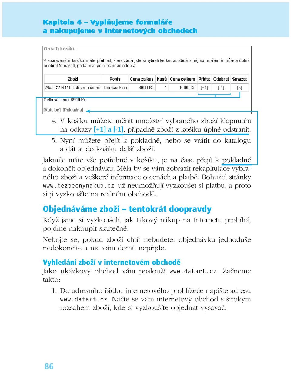 Měla by se vám zobrazit rekapitulace vybraného zboží a veškeré informace o cenách a platbě. Bohužel stránky www.bezpecnynakup.