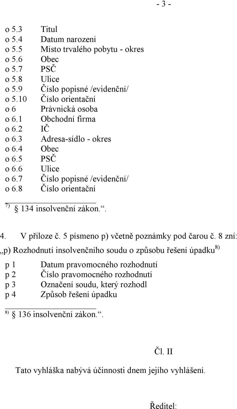 8 Číslo orientační 7) 134 insolvenční zákon.. 4. V příloze č. 5 písmeno p) včetně poznámky pod čarou č.