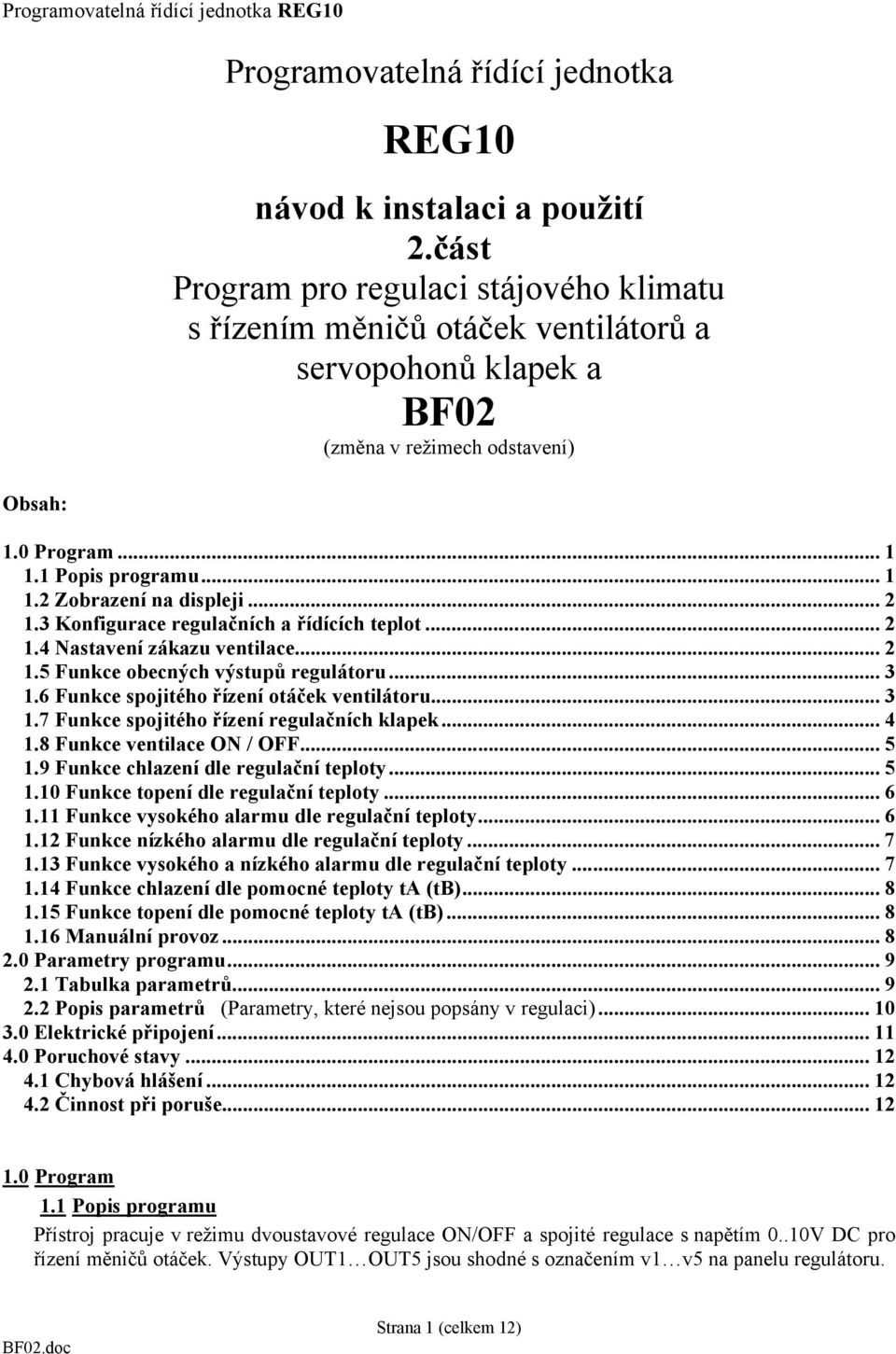 .. 2 1.3 Konfigurace regulačních a řídících teplot... 2 1.4 Nastavení zákazu ventilace... 2 1.5 Funkce obecných výstupů regulátoru... 3 1.6 Funkce spojitého řízení otáček ventilátoru... 3 1.7 Funkce spojitého řízení regulačních klapek.