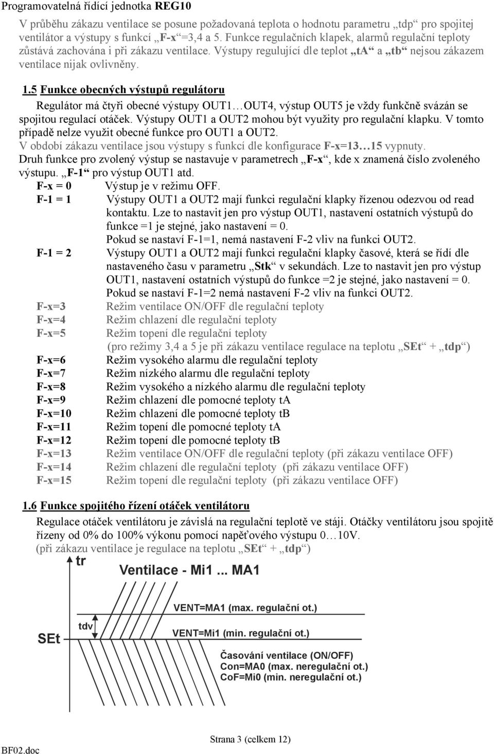 5 Funkce obecných výstupů regulátoru Regulátor má čtyři obecné výstupy OUT1 OUT4, výstup OUT5 je vždy funkčně svázán se spojitou regulací otáček.