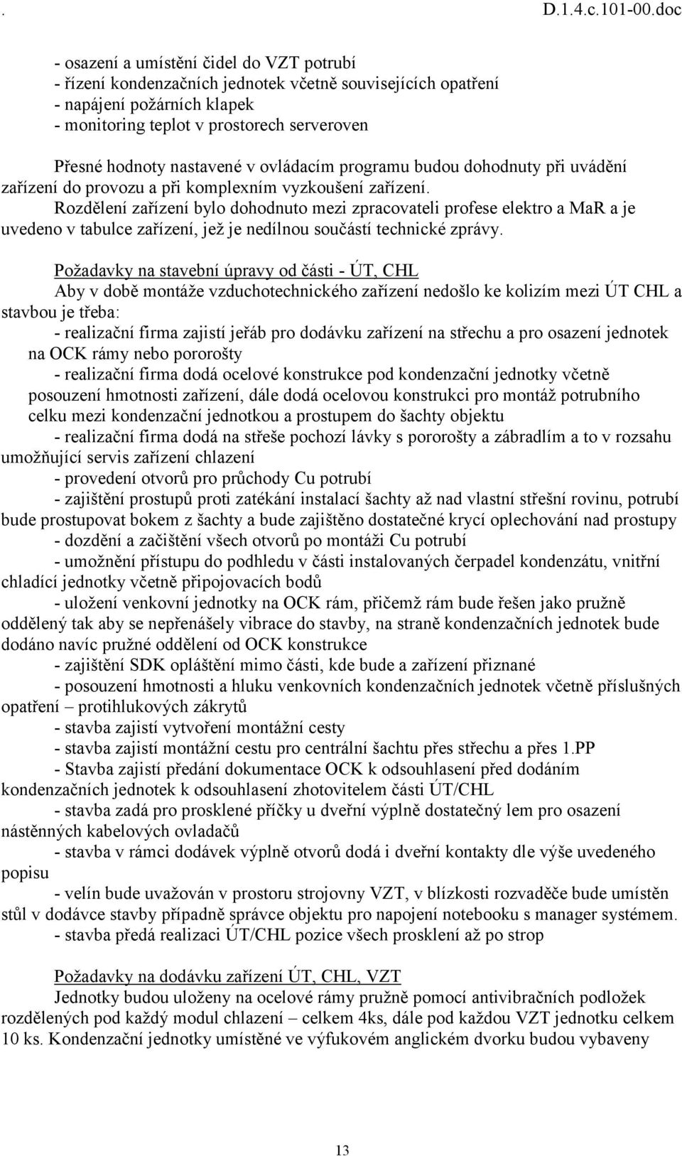 Rozdělení zařízení bylo dohodnuto mezi zpracovateli profese elektro a MaR a je uvedeno v tabulce zařízení, jež je nedílnou součástí technické zprávy.