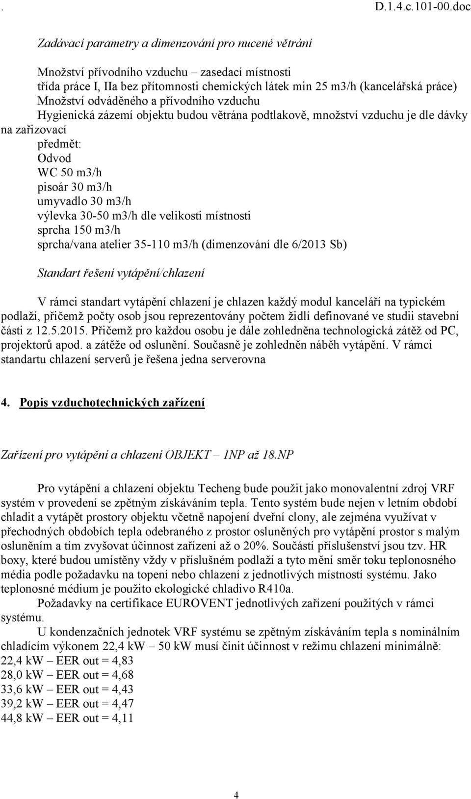 m3/h dle velikosti místnosti sprcha 150 m3/h sprcha/vana atelier 35-110 m3/h (dimenzování dle 6/2013 Sb) Standart řešení vytápění/chlazení V rámci standart vytápění chlazení je chlazen každý modul