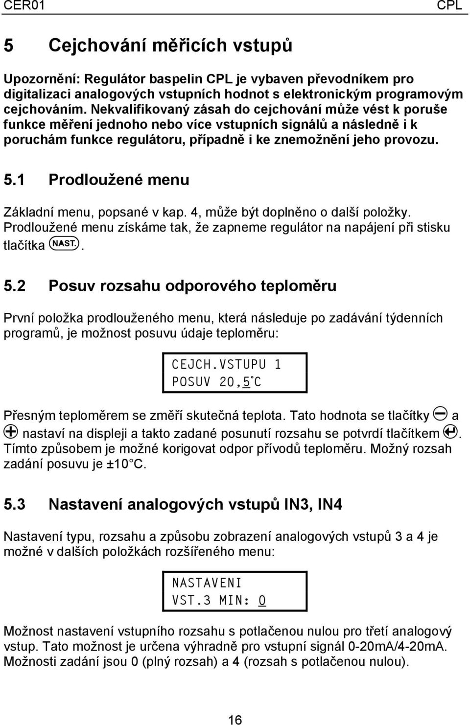 1 Prodloužené menu Základní menu, popsané v kap. 4, může být doplněno o další položky. Prodloužené menu získáme tak, že zapneme regulátor na napájení při stisku tlačítka n. 5.