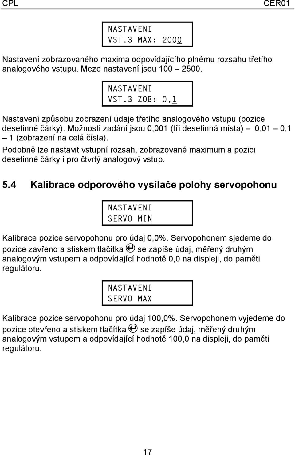 5.4 Kalibrace odporového vysílače polohy servopohonu SERVO MIN Kalibrace pozice servopohonu pro údaj 0,0%.