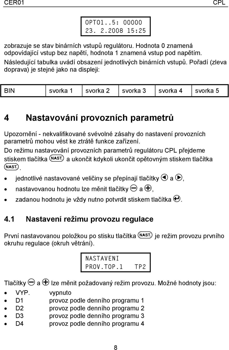 Pořadí (zleva doprava) je stejné jako na displeji: BIN svorka 1 svorka 2 svorka 3 svorka 4 svorka 5 4 Nastavování provozních parametrů Upozornění - nekvalifikované svévolné zásahy do nastavení