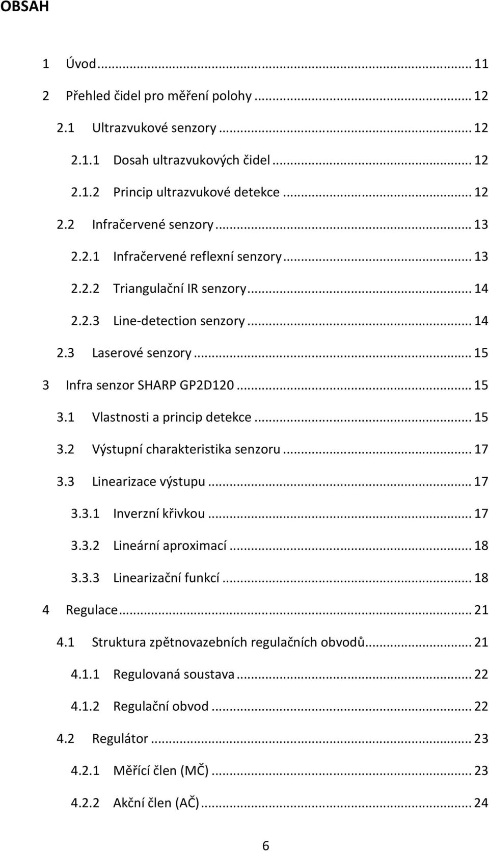 .. 15 3.2 Výstupní charakteristika senzoru... 17 3.3 Linearizace výstupu... 17 3.3.1 Inverzní křivkou... 17 3.3.2 Lineární aproximací... 18 3.3.3 Linearizační funkcí... 18 4 Regulace... 21 4.