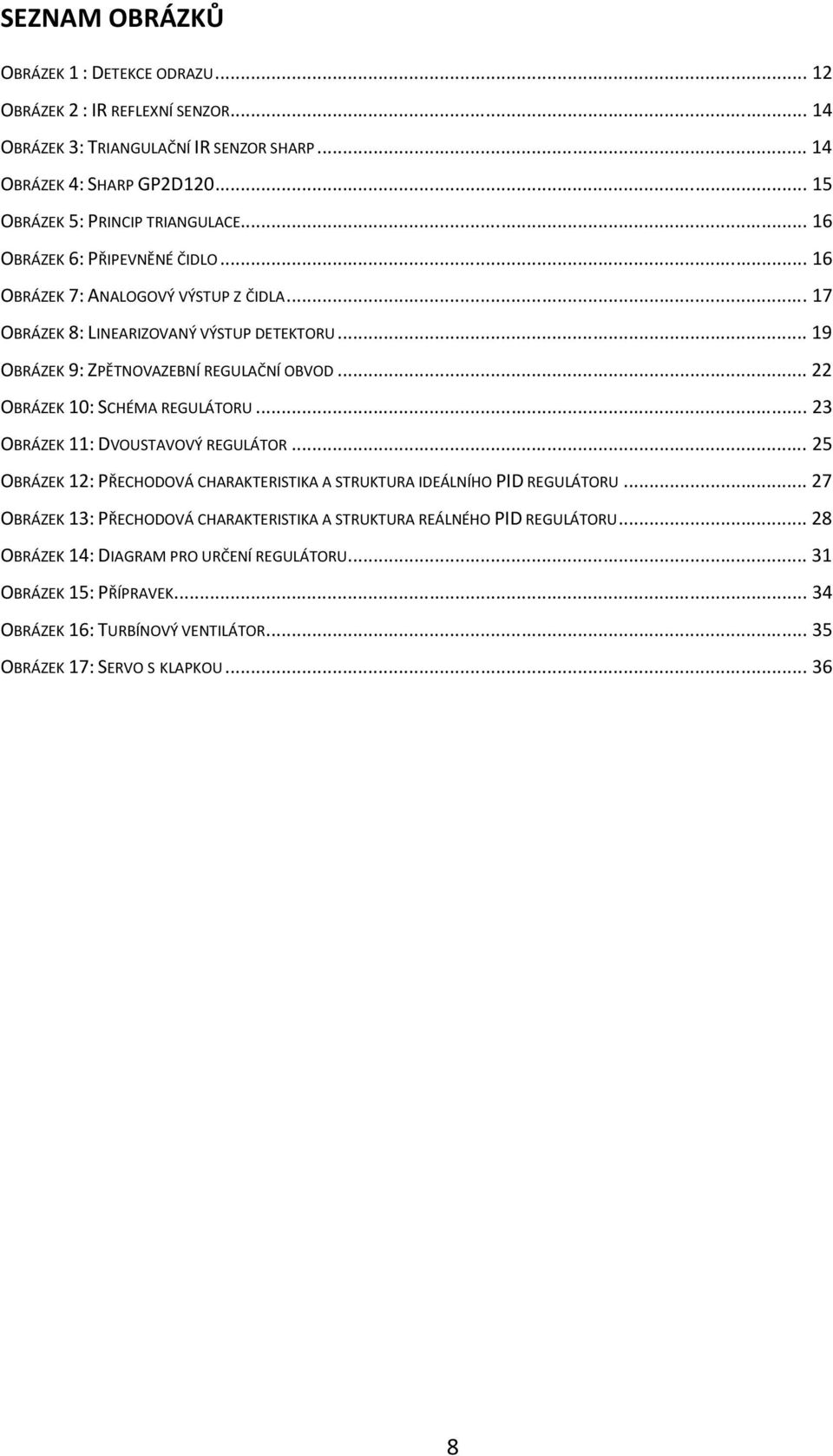 .. 19 OBRÁZEK 9: ZPĚTNOVAZEBNÍ REGULAČNÍ OBVOD... 22 OBRÁZEK 10: SCHÉMA REGULÁTORU... 23 OBRÁZEK 11: DVOUSTAVOVÝ REGULÁTOR.