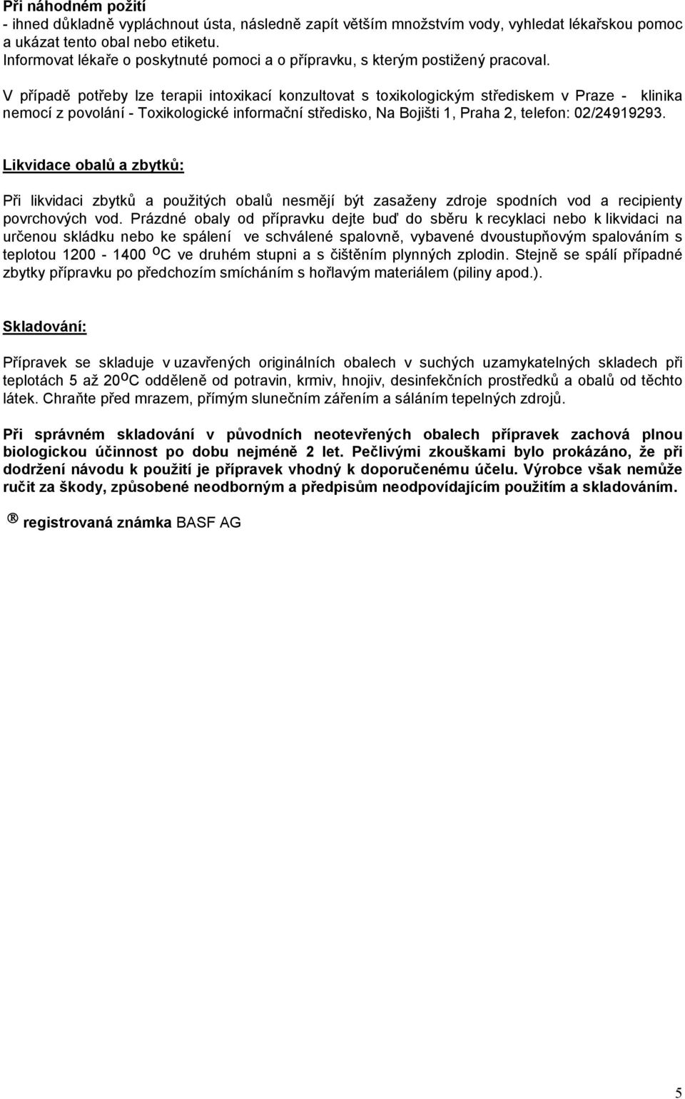 V případě potřeby lze terapii intoxikací konzultovat s toxikologickým střediskem v Praze - klinika nemocí z povolání - Toxikologické informační středisko, Na Bojišti 1, Praha 2, telefon: 02/24919293.