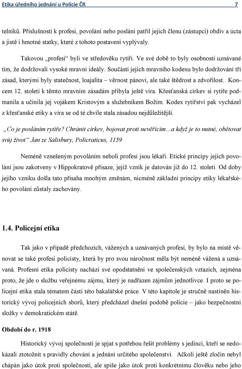Součástí jejich mravního kodexu bylo dodržování tří zásad, kterými byly statečnost, loajalita věrnost pánovi, ale také štědrost a zdvořilost. Koncem 12.