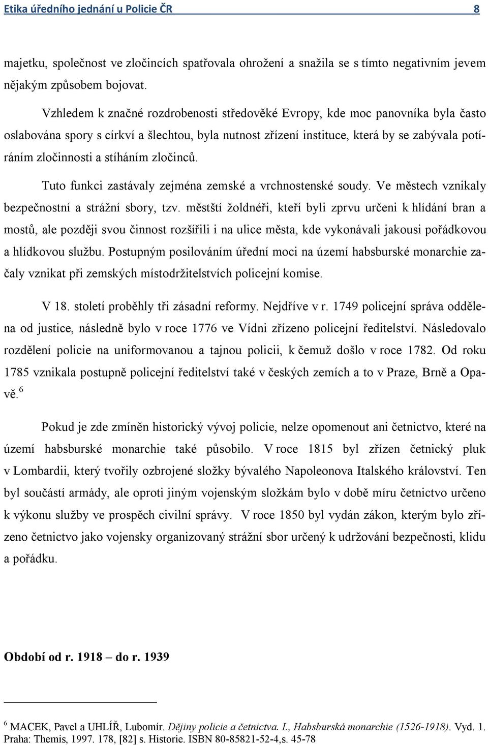 stíháním zločinců. Tuto funkci zastávaly zejména zemské a vrchnostenské soudy. Ve městech vznikaly bezpečnostní a strážní sbory, tzv.