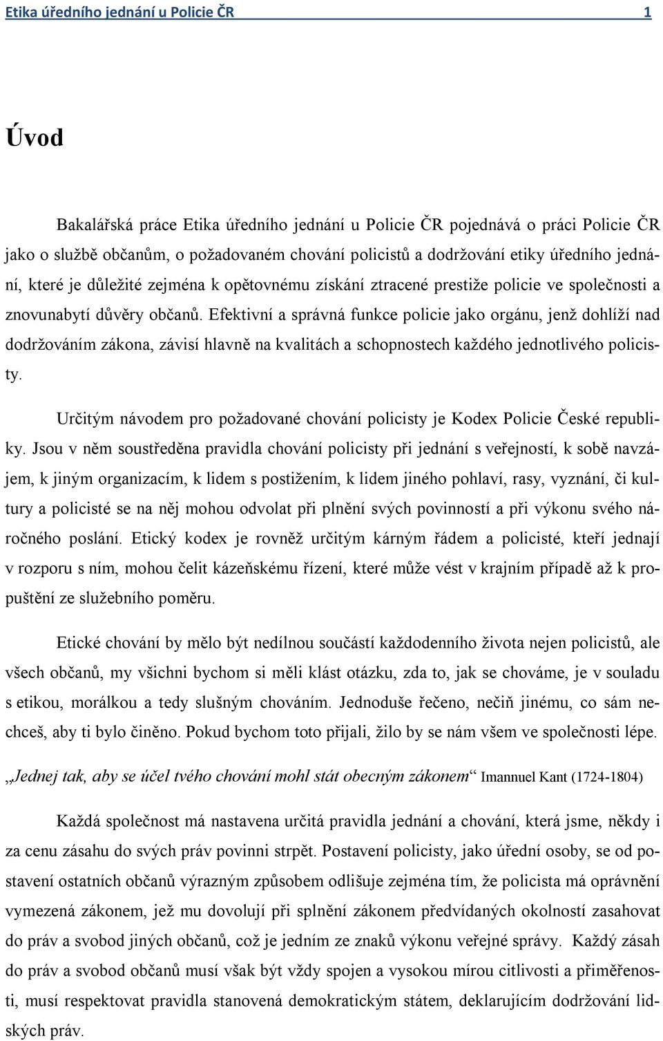 Efektivní a správná funkce policie jako orgánu, jenž dohlíží nad dodržováním zákona, závisí hlavně na kvalitách a schopnostech každého jednotlivého policisty.