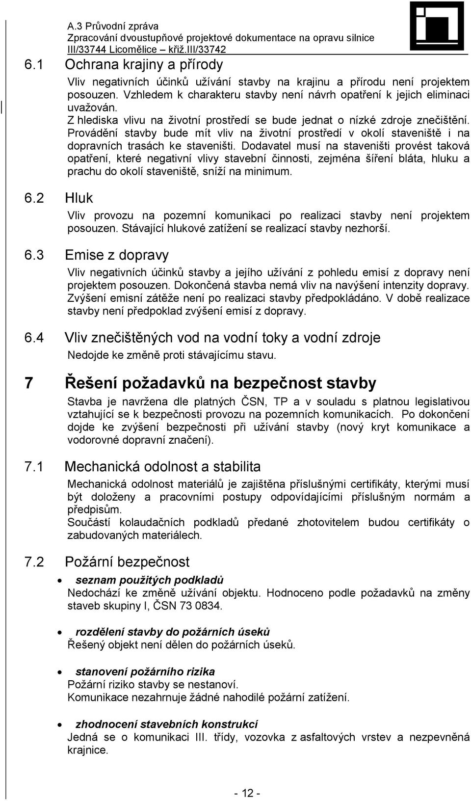 Dodavatel musí na staveništi provést taková opatření, které negativní vlivy stavební činnosti, zejména šíření bláta, hluku a prachu do okolí staveniště, sníží na minimum. 6.