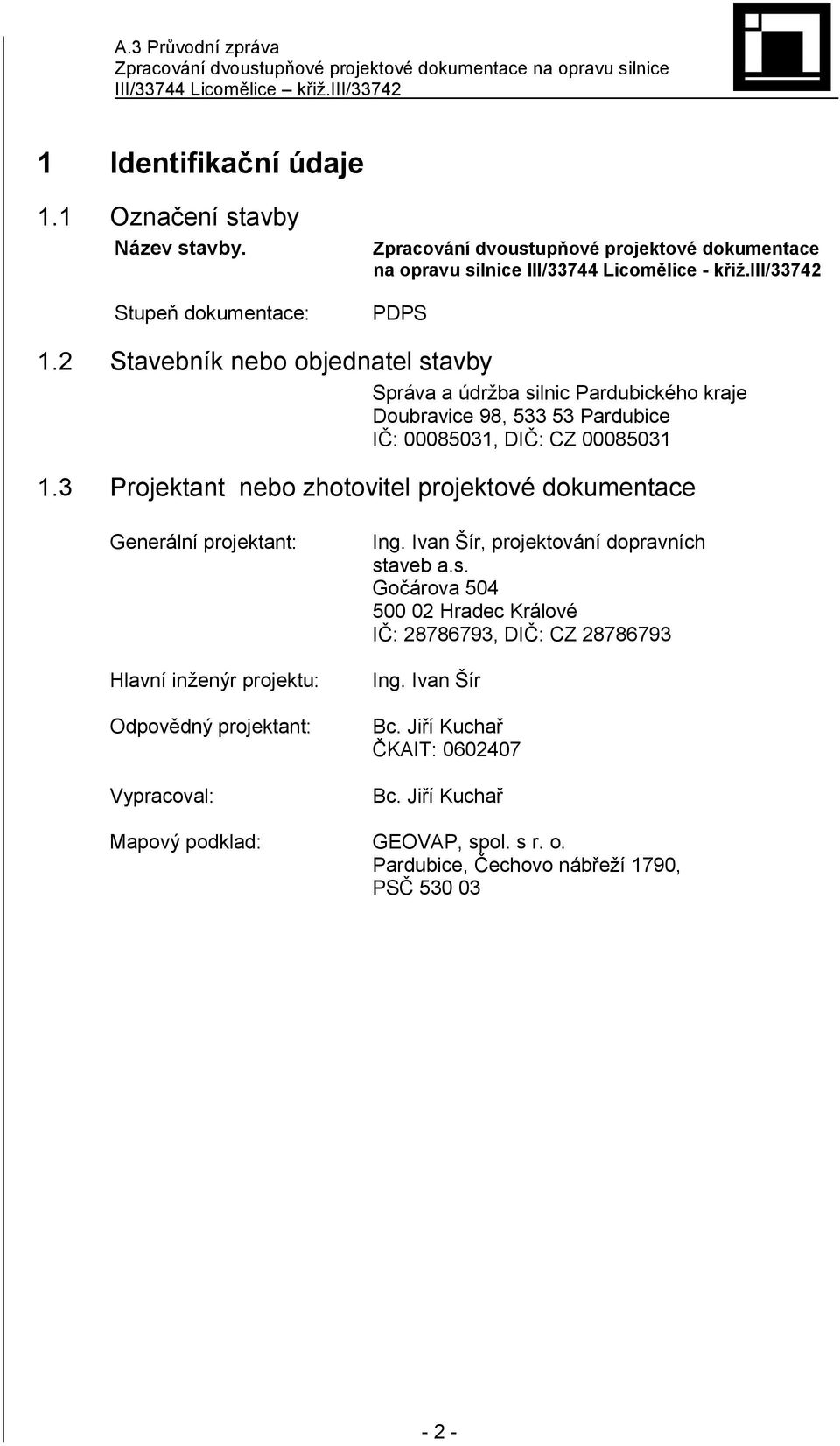 3 Projektant nebo zhotovitel projektové dokumentace Generální projektant: Hlavní inženýr projektu: Odpovědný projektant: Vypracoval: Ing. Ivan Šír, projektování dopravních staveb a.