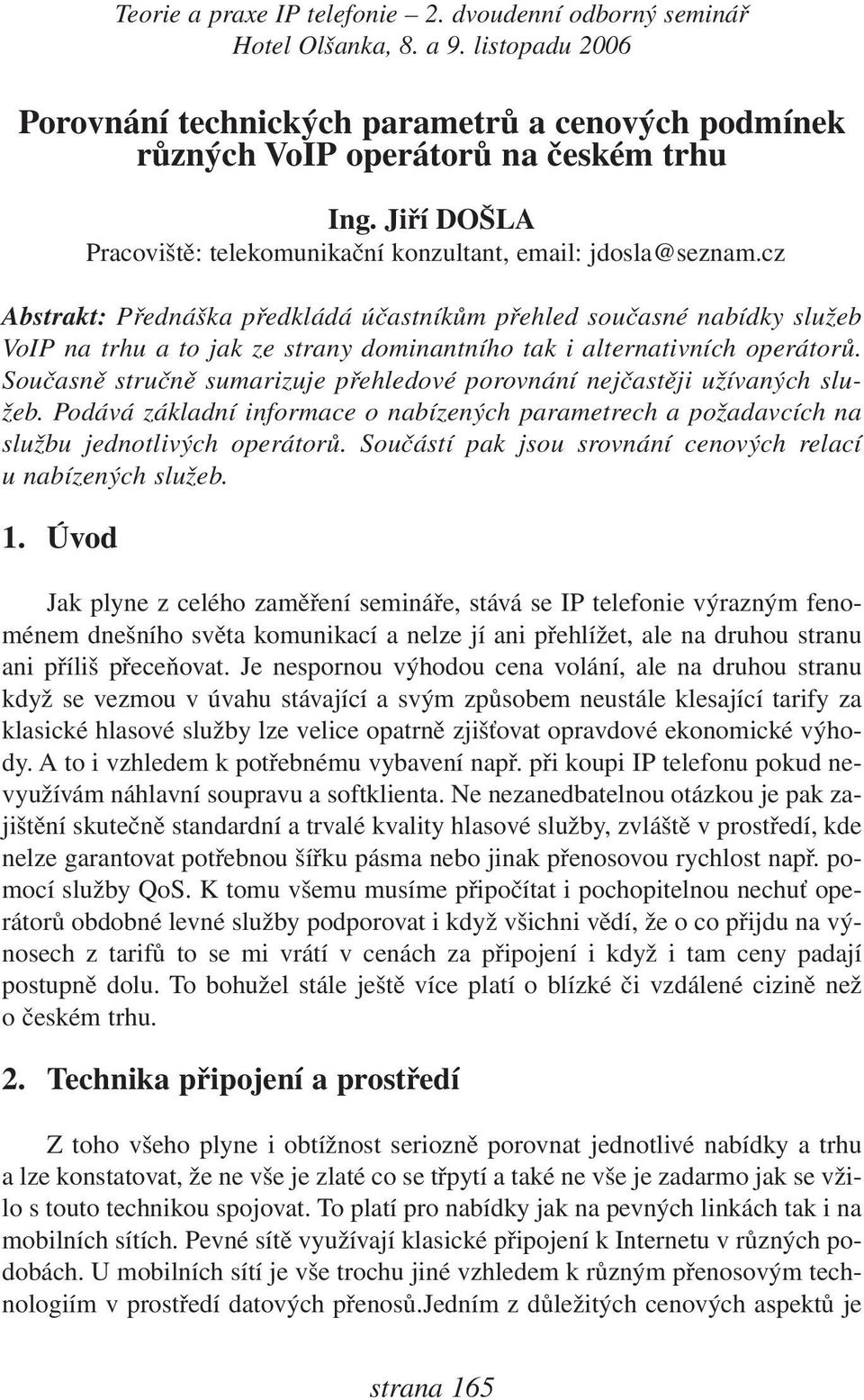 Současně stručně sumarizuje přehledové porovnání nejčastěji užívaných služeb. Podává základní informace o nabízených parametrech a požadavcích na službu jednotlivých operátorů.