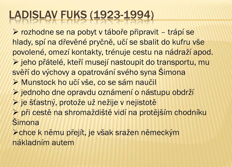 jeho přátelé, kteří musejí nastoupit do transportu, mu svěří do výchovy a opatrování svého syna Šimona Munstock ho učí vše, co