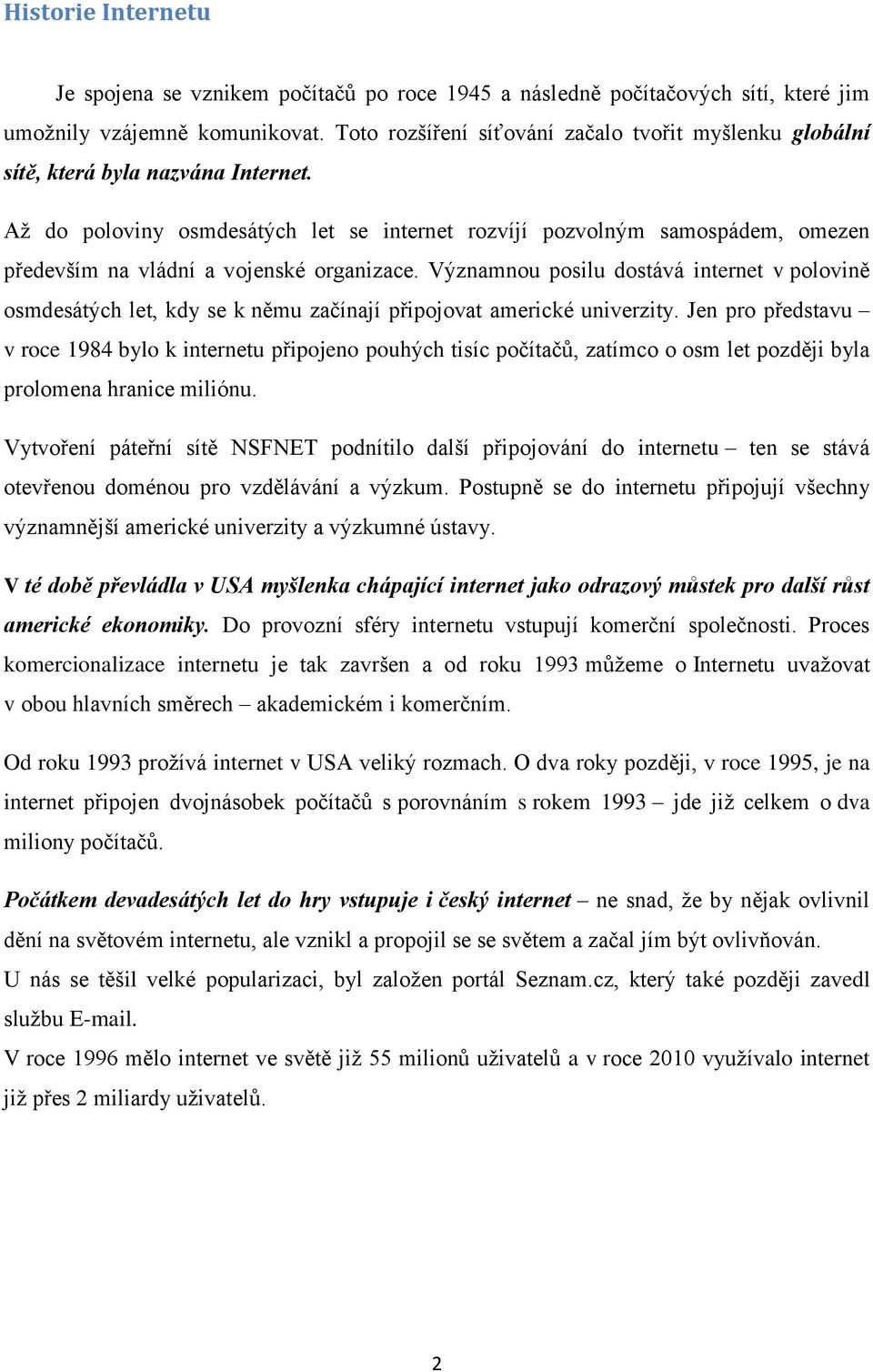 Až do poloviny osmdesátých let se internet rozvíjí pozvolným samospádem, omezen především na vládní a vojenské organizace.