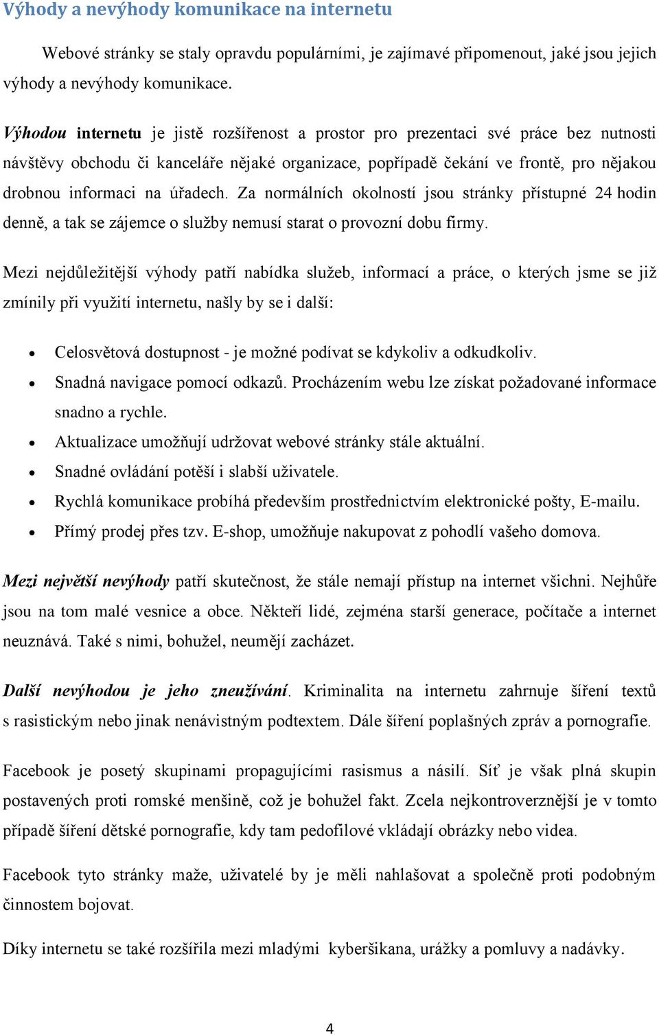 úřadech. Za normálních okolností jsou stránky přístupné 24 hodin denně, a tak se zájemce o služby nemusí starat o provozní dobu firmy.