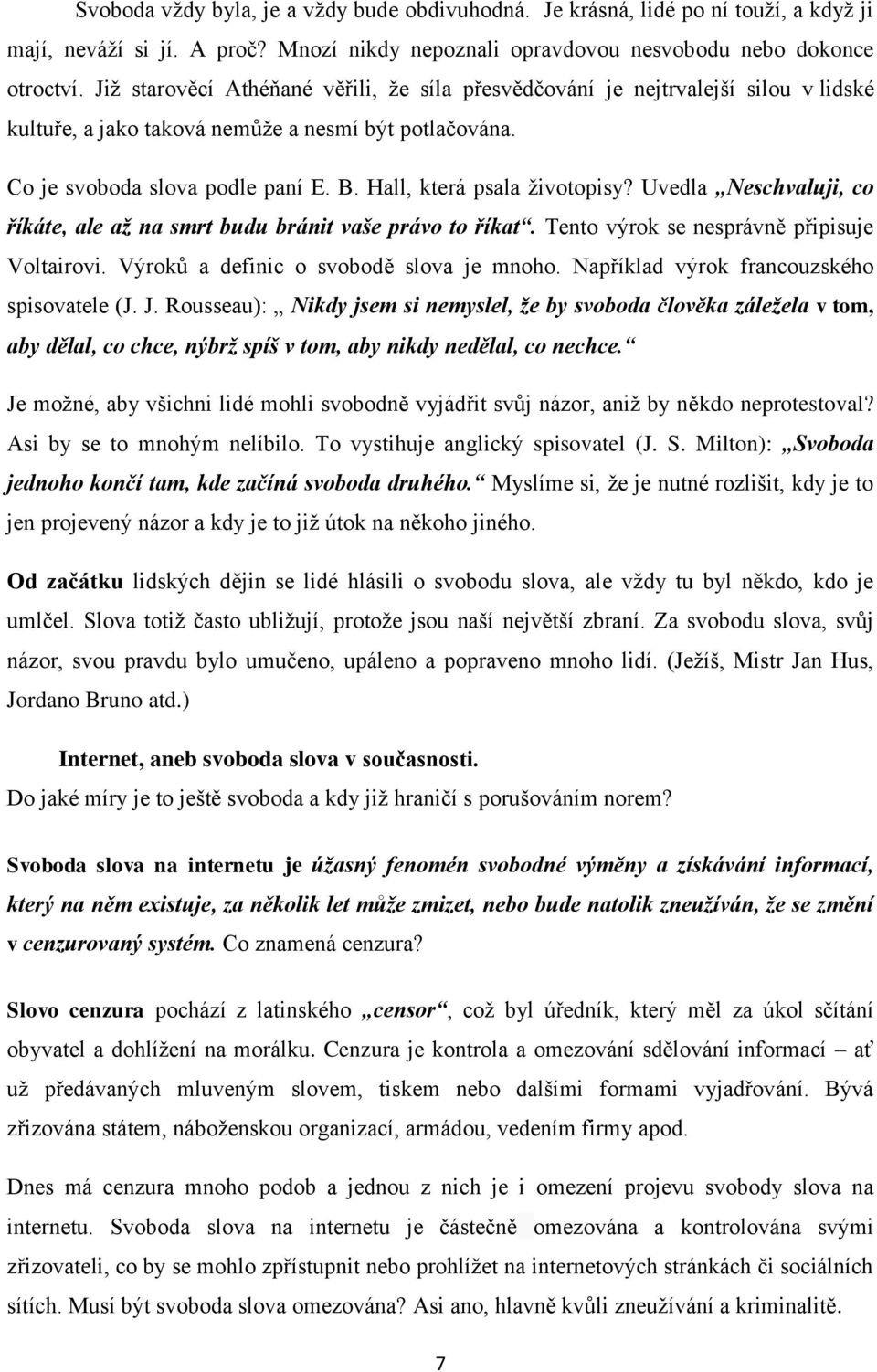 Hall, která psala životopisy? Uvedla Neschvaluji, co říkáte, ale až na smrt budu bránit vaše právo to říkat. Tento výrok se nesprávně připisuje Voltairovi. Výroků a definic o svobodě slova je mnoho.