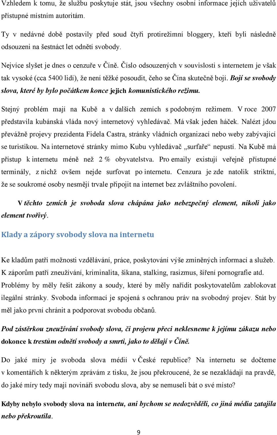 Číslo odsouzených v souvislosti s internetem je však tak vysoké (cca 5400 lidí), že není těžké posoudit, čeho se Čína skutečně bojí.