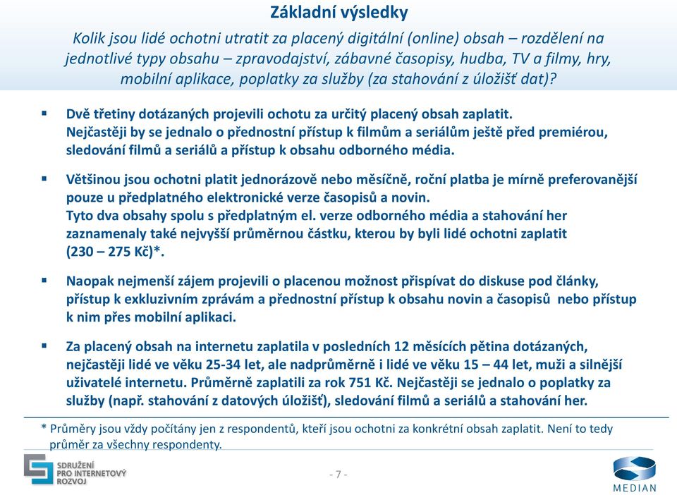 Nejčastěji by se jednalo o přednostní přístup k filmům a seriálům ještě před premiérou, sledování filmů a seriálů a přístup k obsahu odborného média.