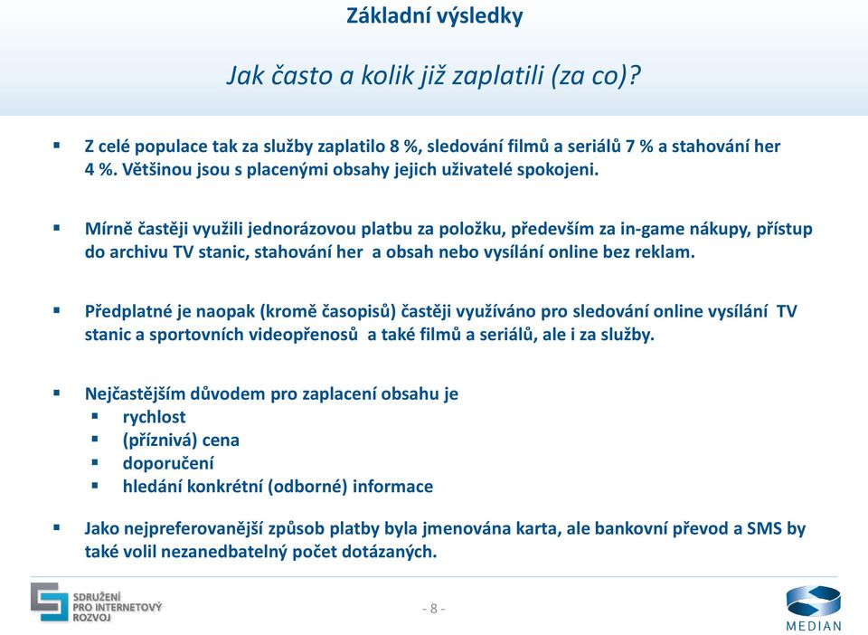 Mírně častěji využili jednorázovou platbu za položku, především za in-game nákupy, přístup do archivu TV stanic, stahování her a obsah nebo vysílání online bez reklam.