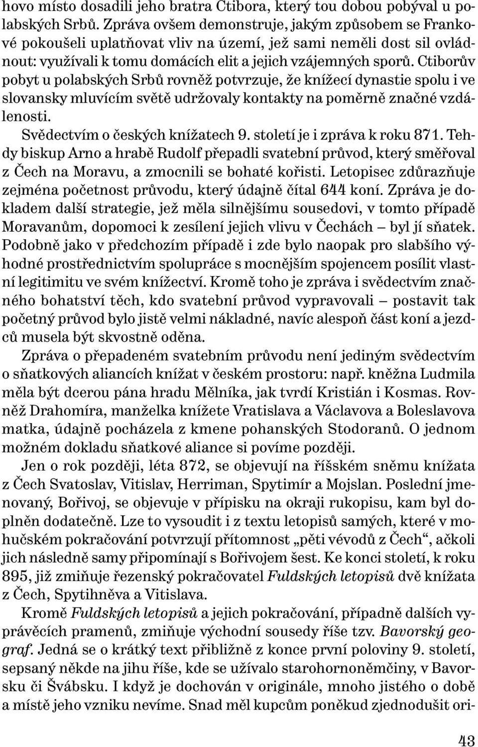 Ctiborův pobyt u polabských Srbů rovněž potvrzuje, že knížecí dynastie spolu i ve slovansky mluvícím světě udržovaly kontakty na poměrně značné vzdálenosti. Svědectvím o českých knížatech 9.