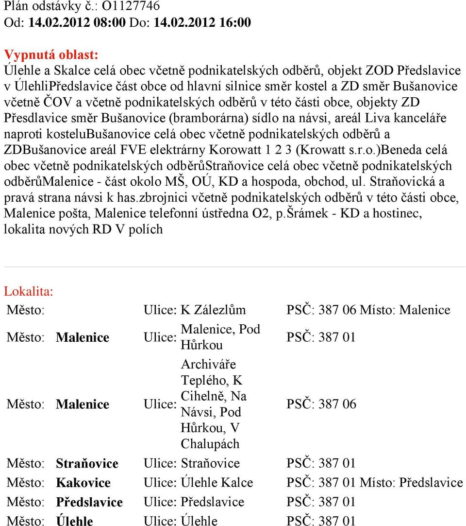 2012 16:00 Úlehle a Skalce celá obec včetně podnikatelských odběrů, objekt ZOD Předslavice v ÚlehliPředslavice část obce od hlavní silnice směr kostel a ZD směr Bušanovice včetně ČOV a včetně