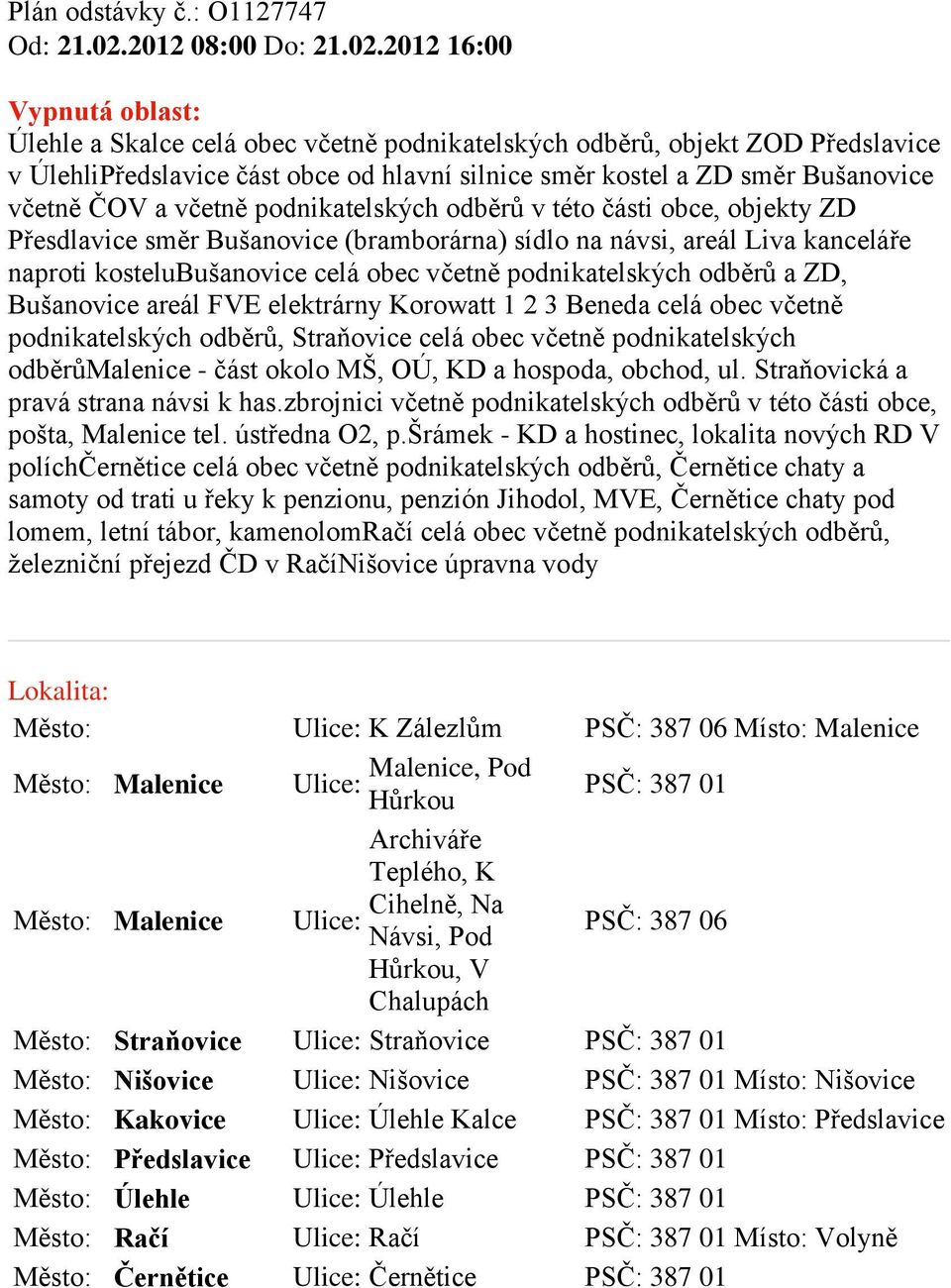 2012 16:00 Úlehle a Skalce celá obec včetně podnikatelských odběrů, objekt ZOD Předslavice v ÚlehliPředslavice část obce od hlavní silnice směr kostel a ZD směr Bušanovice včetně ČOV a včetně