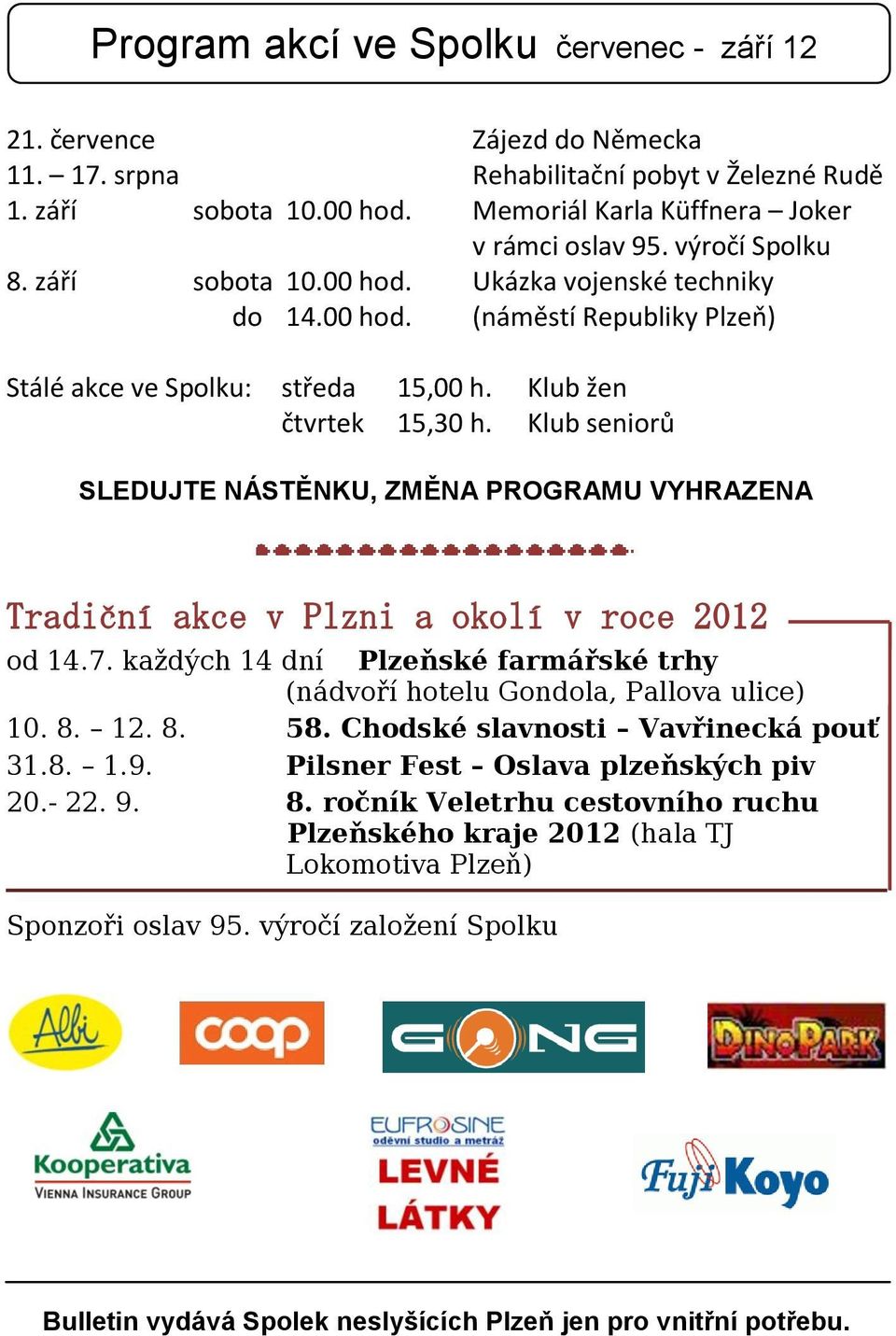 Klub žen čtvrtek 15,30 h. Klub seniorů SLEDUJTE NÁSTĚNKU, ZMĚNA PROGRAMU VYHRAZENA Tradiční akce v Plzni a okolí v roce 2012 od 14.7.