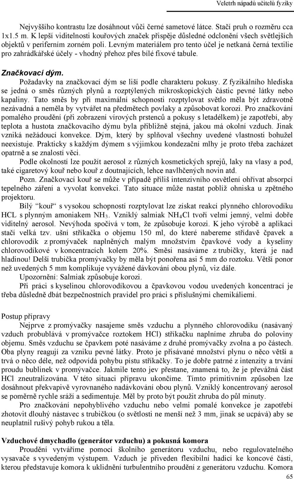 Levným materiálem pro tento účel je netkaná černá textilie pro zahrádkářské účely - vhodný přehoz přes bílé fixové tabule. Značkovací dým. Požadavky na značkovací dým se liší podle charakteru pokusy.