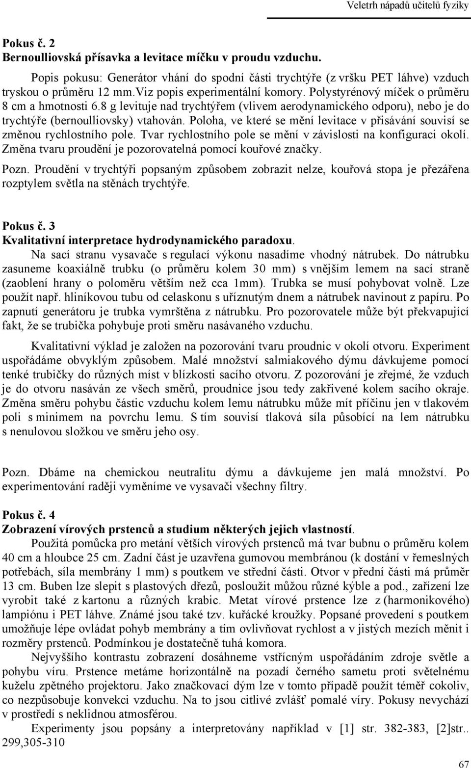 Poloha, ve které se mění levitace v přisávání souvisí se změnou rychlostního pole. Tvar rychlostního pole se mění v závislosti na konfiguraci okolí.