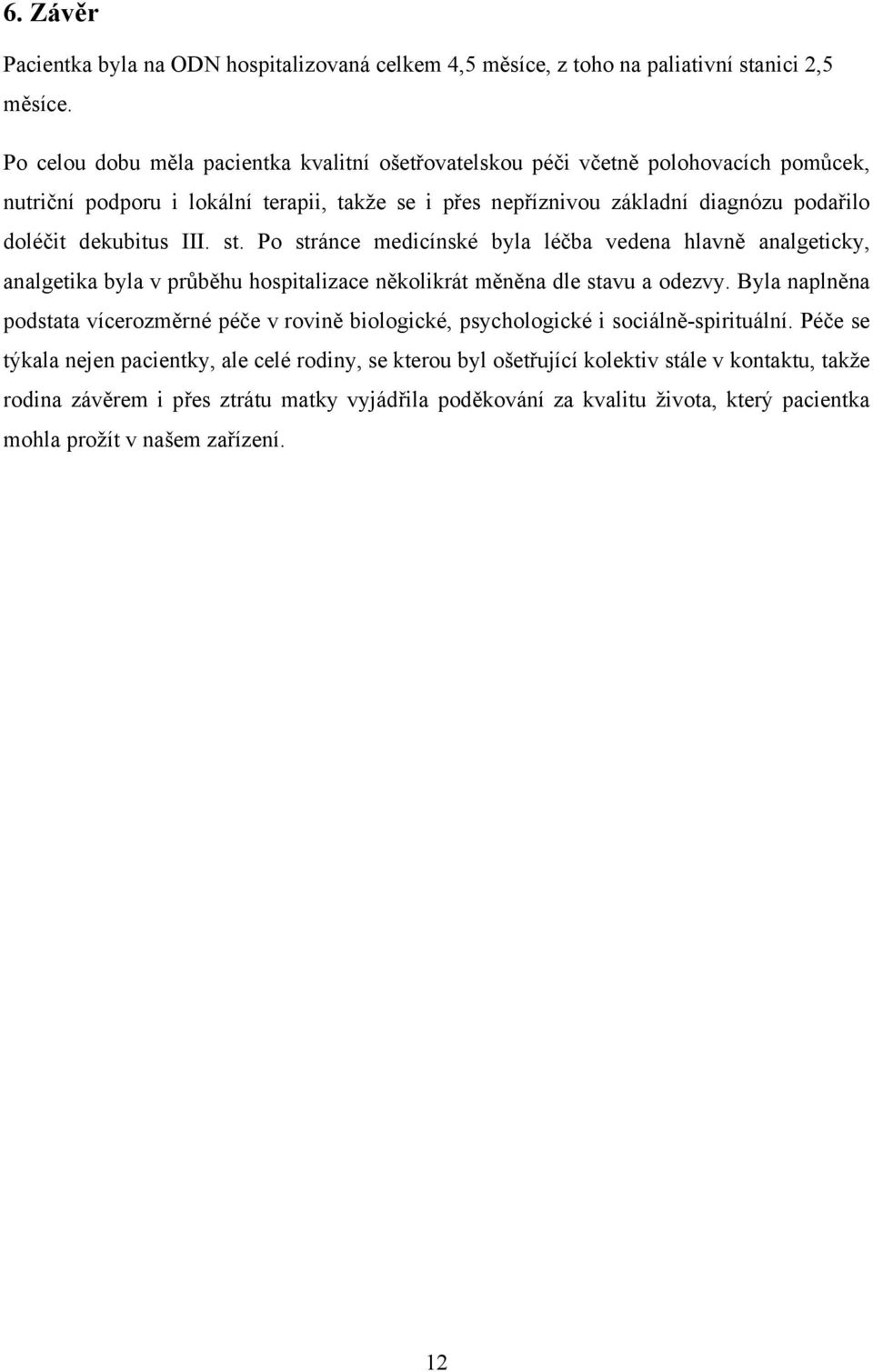 dekubitus III. st. Po stránce medicínské byla léčba vedena hlavně analgeticky, analgetika byla v průběhu hospitalizace několikrát měněna dle stavu a odezvy.