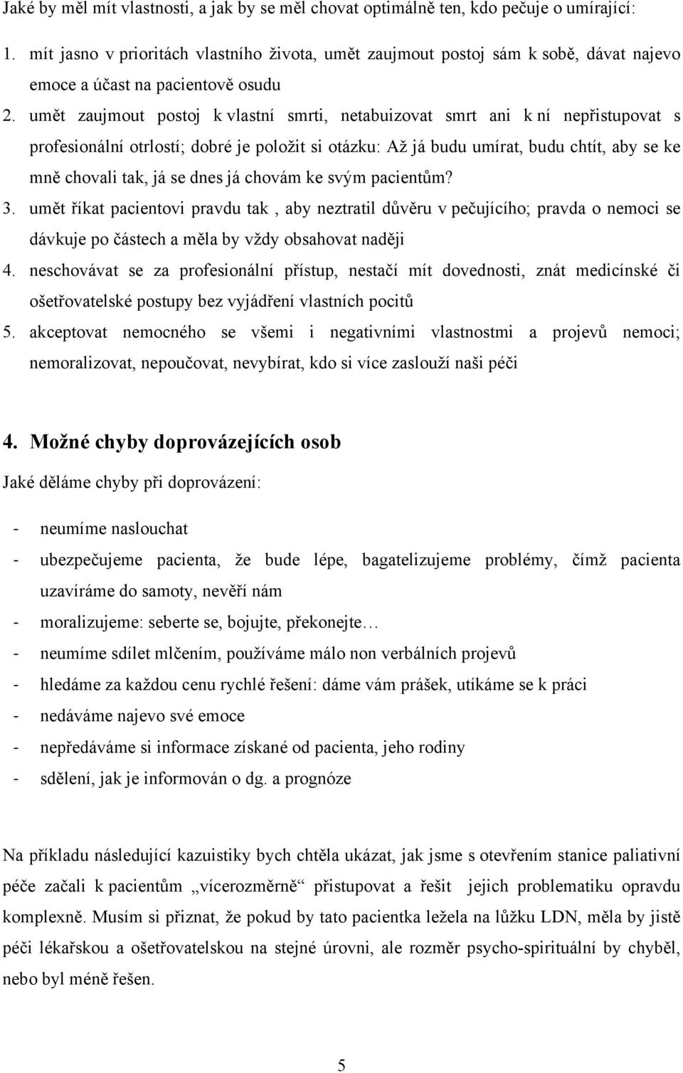 umět zaujmout postoj k vlastní smrti, netabuizovat smrt ani k ní nepřistupovat s profesionální otrlostí; dobré je položit si otázku: Až já budu umírat, budu chtít, aby se ke mně chovali tak, já se