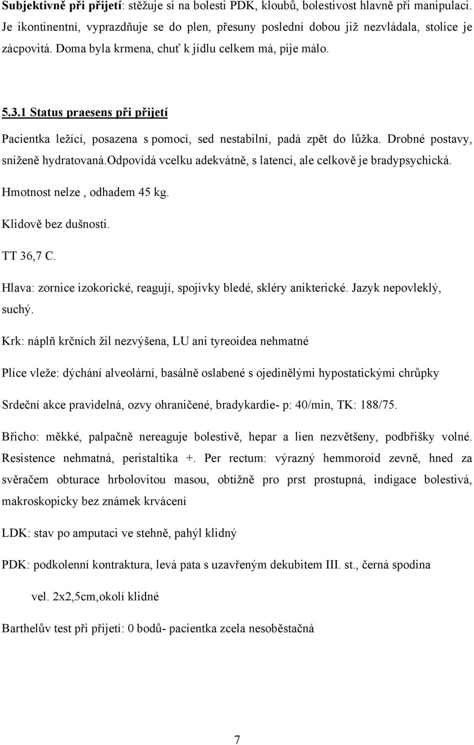 odpovídá vcelku adekvátně, s latencí, ale celkově je bradypsychická. Hmotnost nelze, odhadem 45 kg. Klidově bez dušnosti. TT 36,7 C.