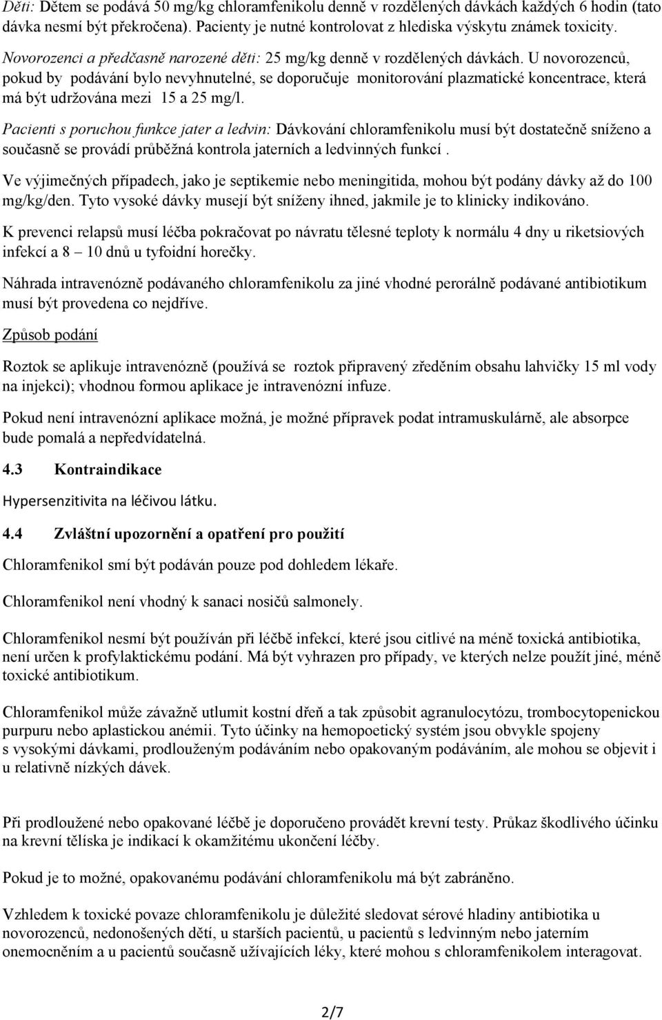 U novorozenců, pokud by podávání bylo nevyhnutelné, se doporučuje monitorování plazmatické koncentrace, která má být udržována mezi 15 a 25 mg/l.