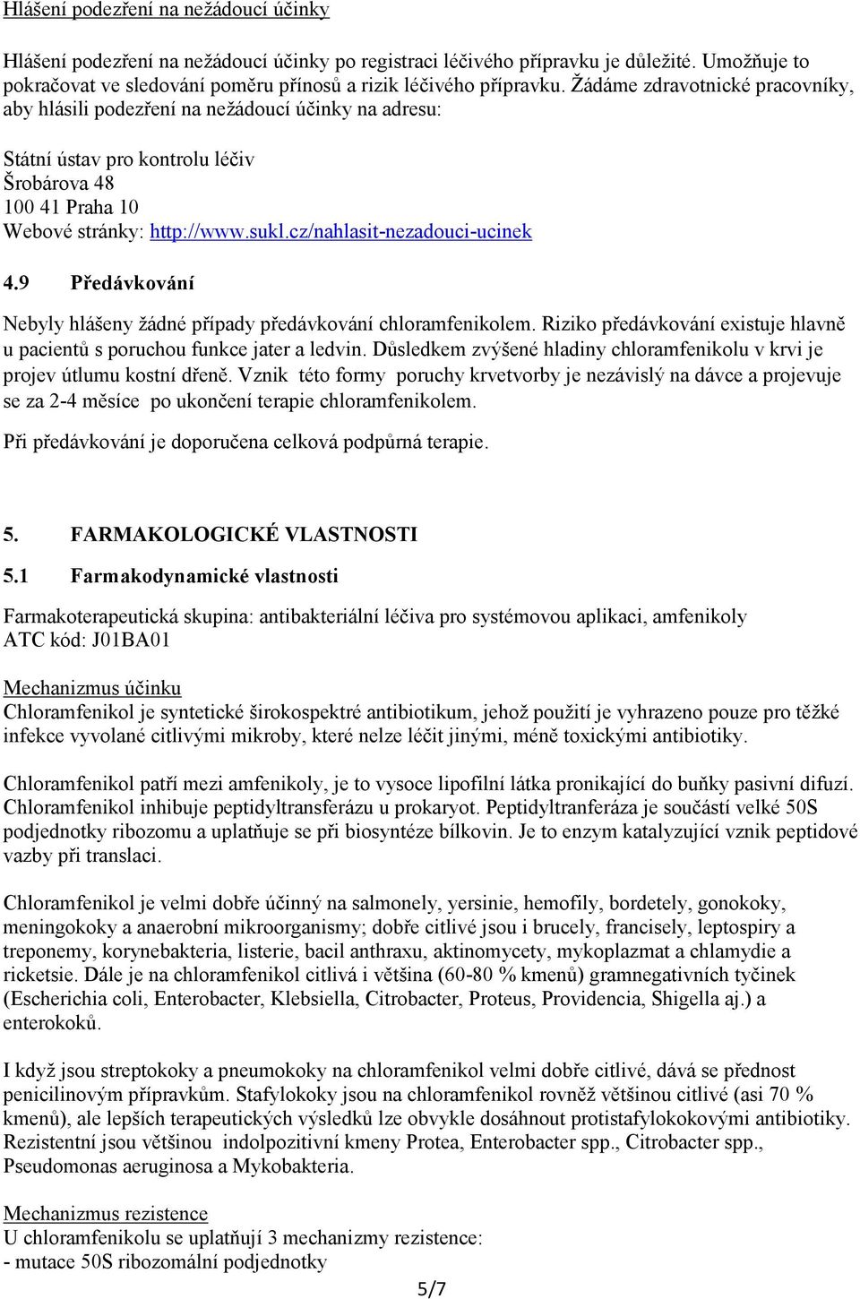 cz/nahlasit-nezadouci-ucinek 4.9 Předávkování Nebyly hlášeny žádné případy předávkování chloramfenikolem. Riziko předávkování existuje hlavně u pacientů s poruchou funkce jater a ledvin.