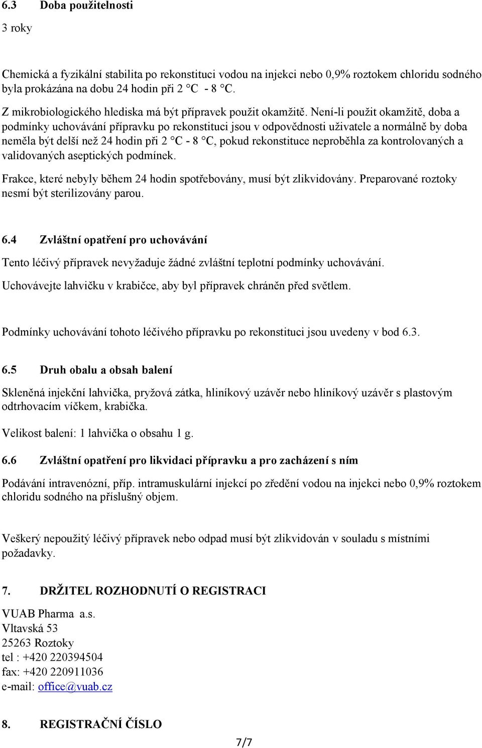 Není-li použit okamžitě, doba a podmínky uchovávání přípravku po rekonstituci jsou v odpovědnosti uživatele a normálně by doba neměla být delší než 24 hodin při 2 C - 8 C, pokud rekonstituce