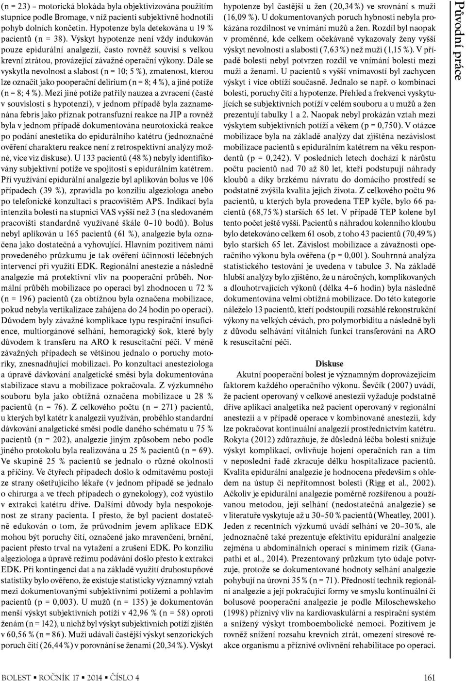 Dále se vyskytla nevolnost a slabost (n = 10; 5 %), zmatenost, kterou lze oznaèit jako pooperaèní delirium (n = 8; 4 %), a jiné potíže (n = 8; 4 %).