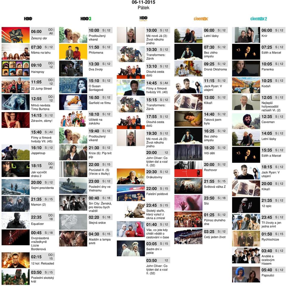 Učitelé na zakázku :40 19:40 Philomena Prodloužený víkend 16:10 21:30 : Jak vycvičit draka 2 Krize (6): Píp tvít píp Mé nové Já (3): Život někoho jiného 10:30 Transformers: Zánik Dlouhá cesta dolů