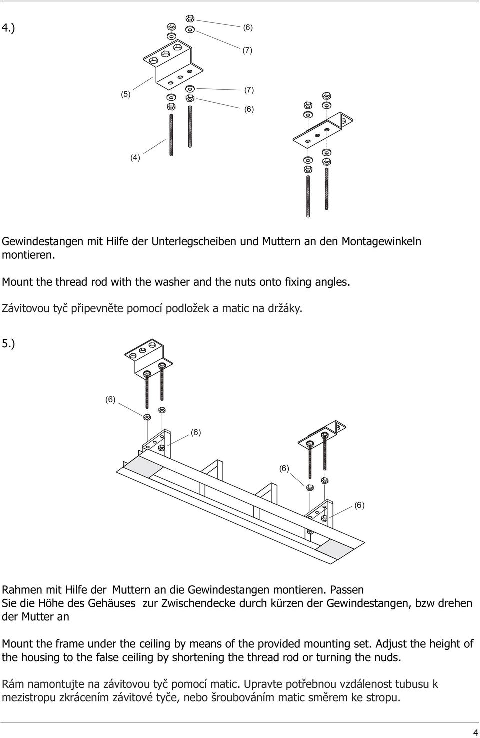 Passen Sie die Höhe des Gehäuses zur Zwischendecke durch kürzen der Gewindestangen, bzw drehen der Mutter an Mount the frame under the ceiling by means of the provided mounting set.