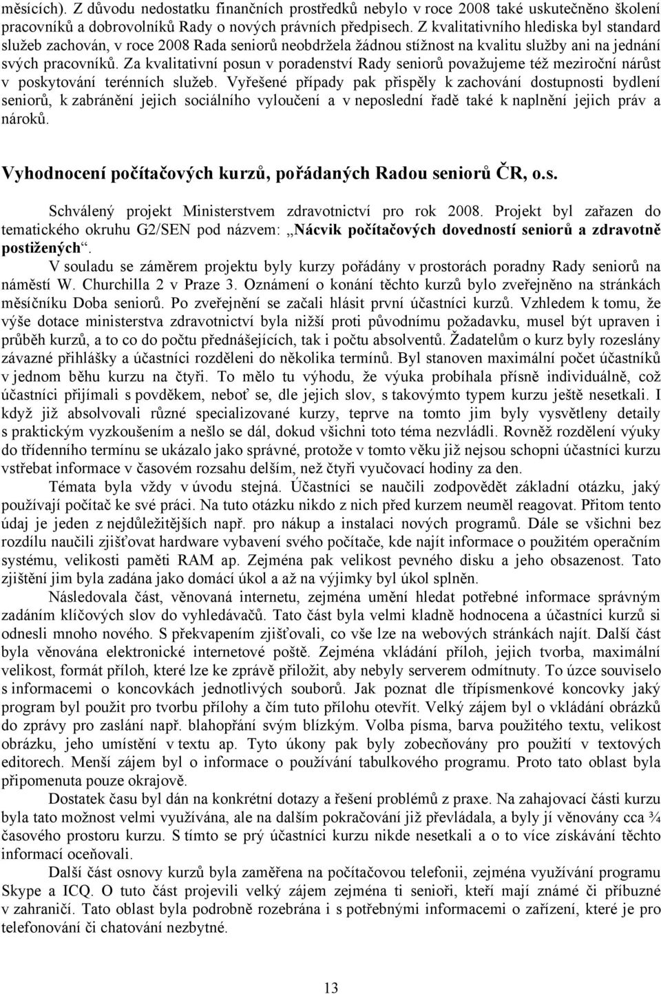 Za kvalitativní posun v poradenství Rady seniorů považujeme též meziroční nárůst v poskytování terénních služeb.