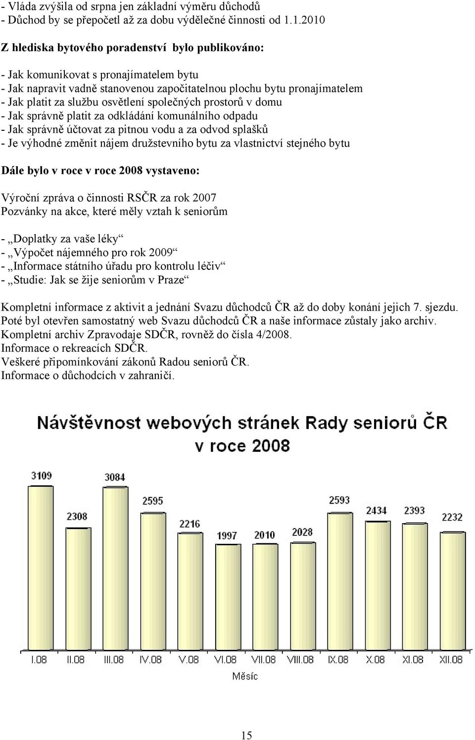 osvětlení společných prostorů v domu - Jak správně platit za odkládání komunálního odpadu - Jak správně účtovat za pitnou vodu a za odvod splašků - Je výhodné změnit nájem družstevního bytu za