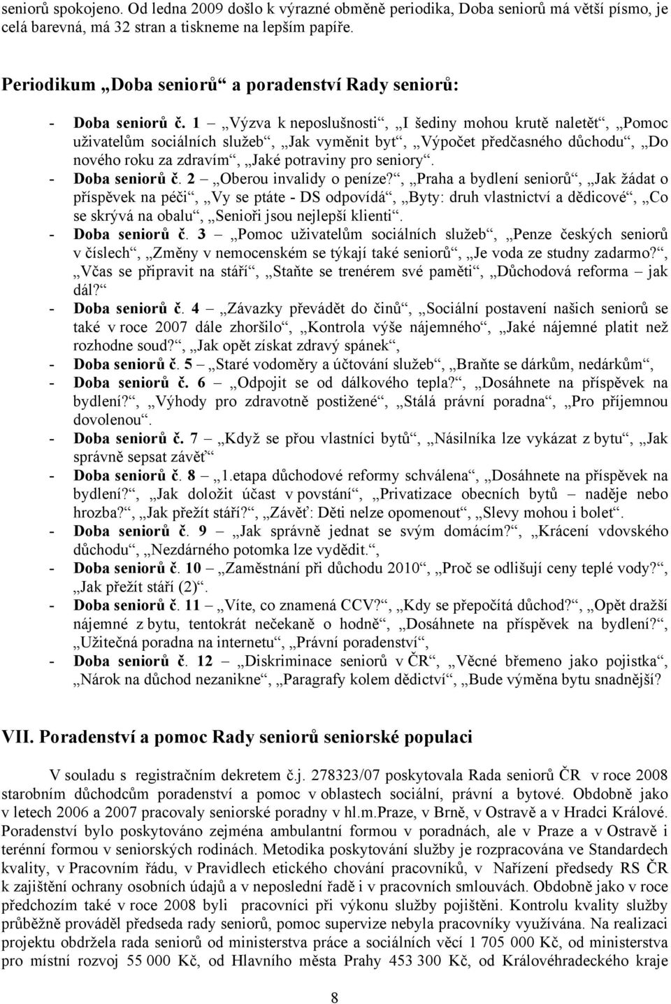 1 Výzva k neposlušnosti, I šediny mohou krutě naletět, Pomoc uživatelům sociálních služeb, Jak vyměnit byt, Výpočet předčasného důchodu, Do nového roku za zdravím, Jaké potraviny pro seniory.