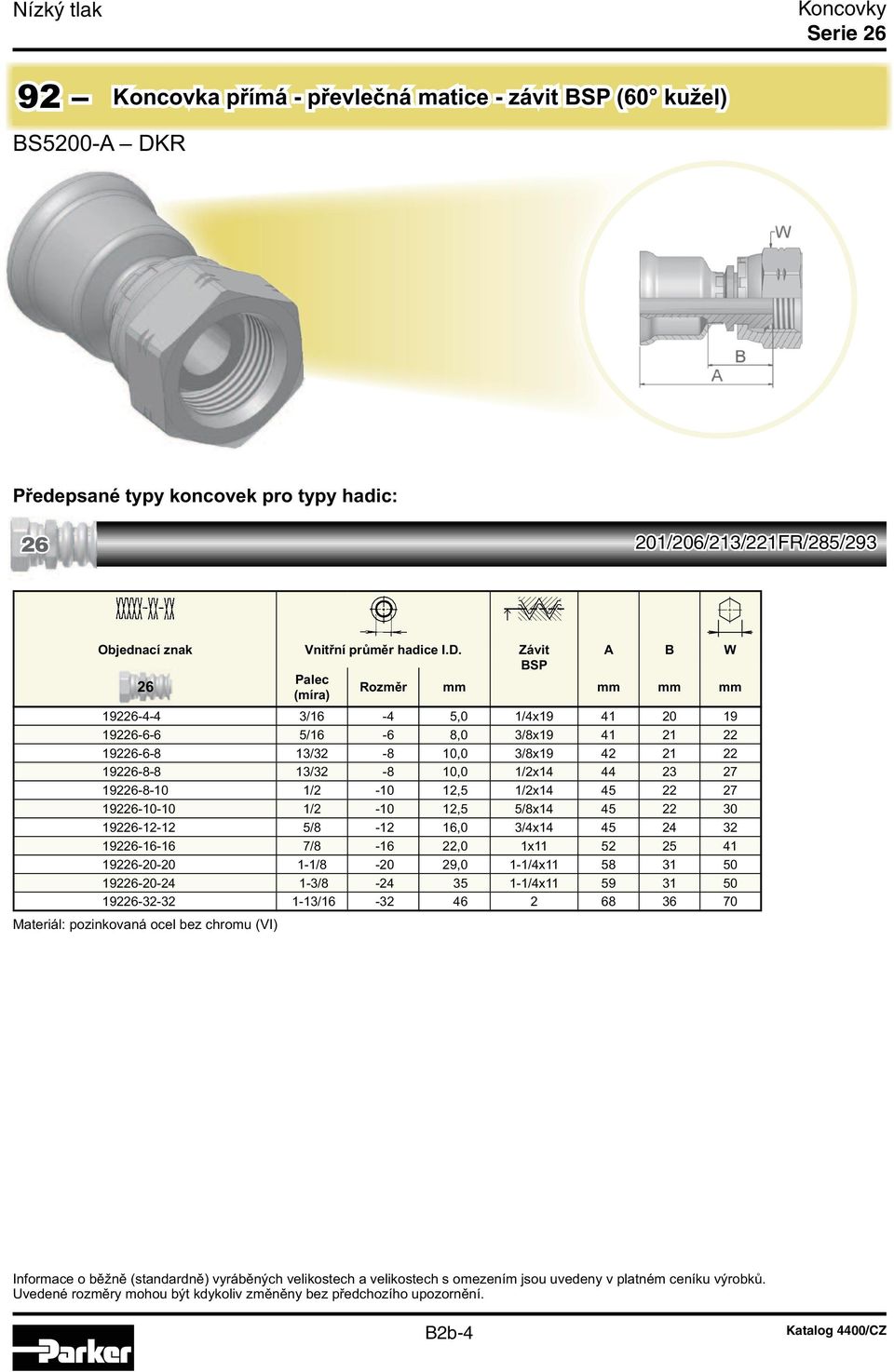 Závit A B W BSP Rozměr mm mm mm mm 192-4-4 3/16-4 5,0 1/4x19 41 20 19 192-6-6 5/16-6 8,0 3/8x19 41 21 22 192-6-8 13/32-8 10,0 3/8x19 42 21 22 192-8-8