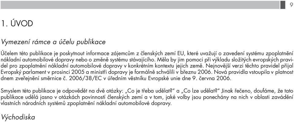 Nejnovější verzi těchto pravidel přijal Evropský parlament v prosinci 2005 a ministři dopravy je formálně schválili v březnu 2006. Nová pravidla vstoupila v platnost dnem zveřejnění směrnice č.