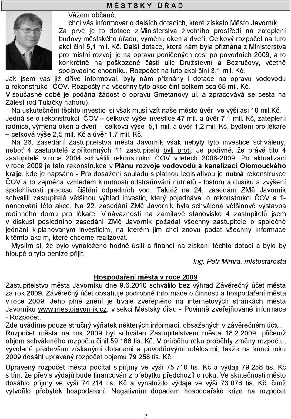 Další dotace, která nám byla přiznána z Ministerstva pro místní rozvoj, je na opravu poničených cest po povodních 2009, a to konkrétně na poškozené části ulic Družstevní a Bezručovy, včetně