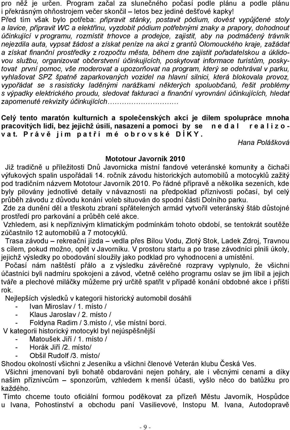 rozmístit trhovce a prodejce, zajistit, aby na podmáčený trávník nejezdila auta, vypsat žádost a získat peníze na akci z grantů Olomouckého kraje, zažádat a získat finanční prostředky z rozpočtu