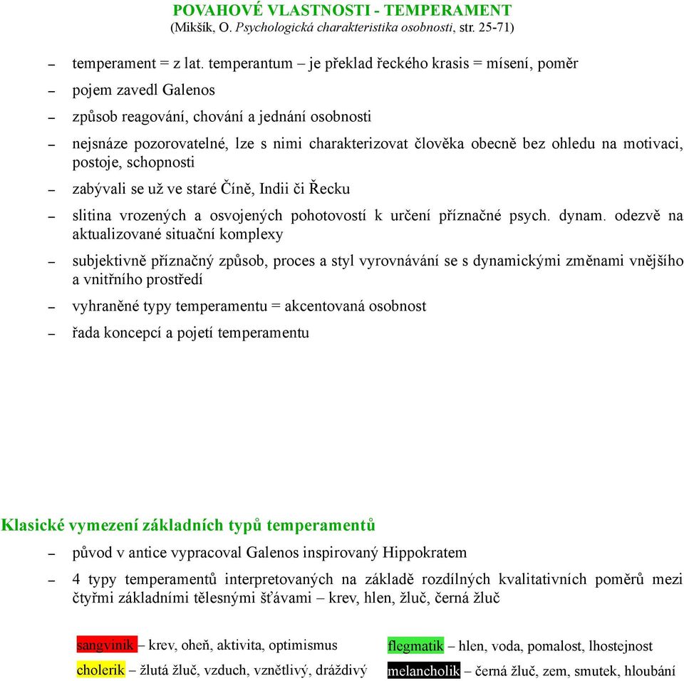 na motivaci, postoje, schopnosti zabývali se už ve staré Číně, Indii či Řecku slitina vrozených a osvojených pohotovostí k určení příznačné psych. dynam.