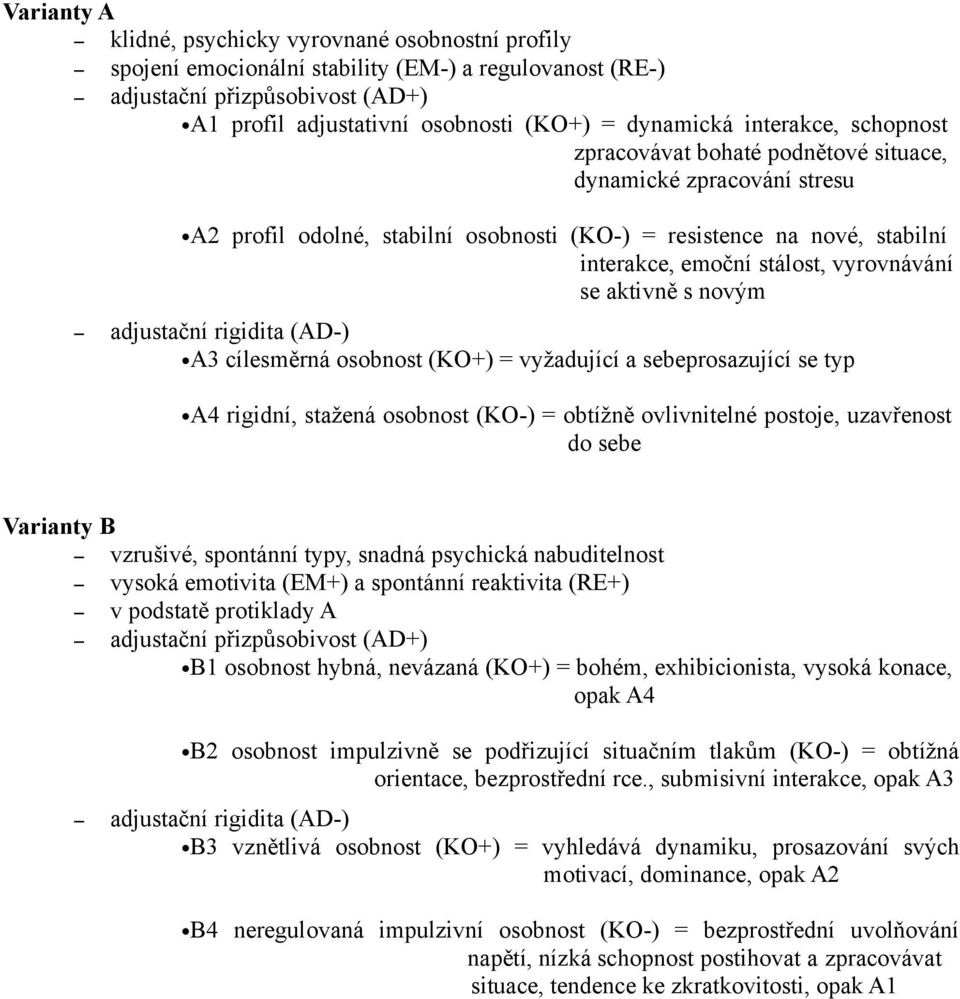 se aktivně s novým adjustační rigidita (AD-) A3 cílesměrná osobnost (KO+) = vyžadující a sebeprosazující se typ A4 rigidní, stažená osobnost (KO-) = obtížně ovlivnitelné postoje, uzavřenost do sebe