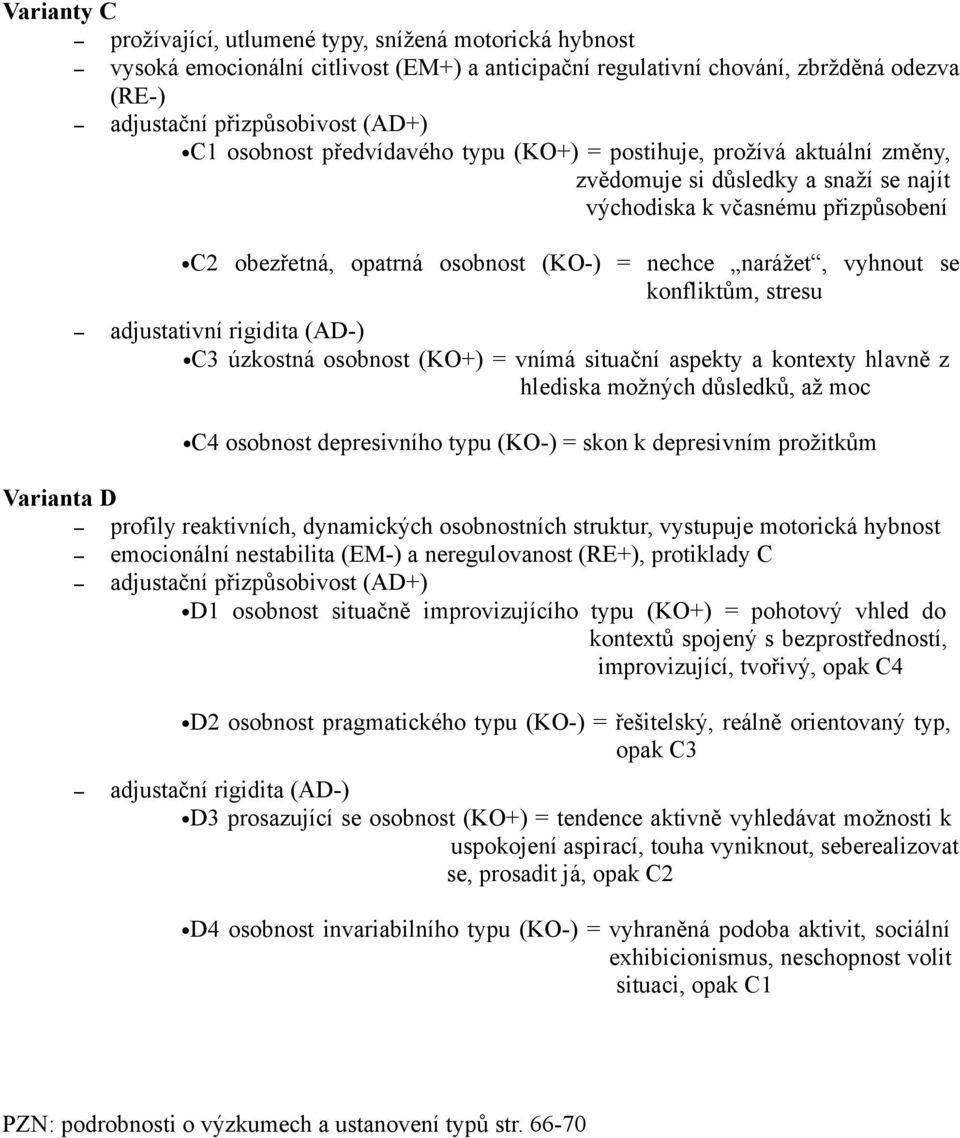 vyhnout se konfliktům, stresu adjustativní rigidita (AD-) C3 úzkostná osobnost (KO+) = vnímá situační aspekty a kontexty hlavně z hlediska možných důsledků, až moc C4 osobnost depresivního typu (KO-)